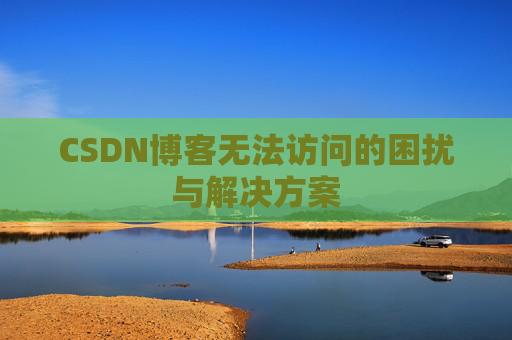 CSDN博客无法访问的困扰与解决方案